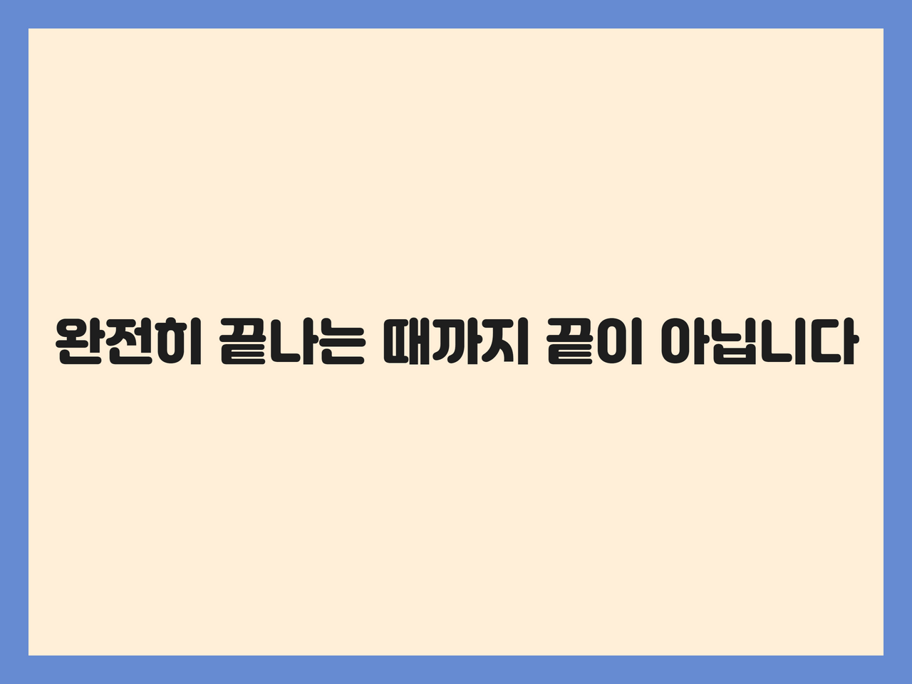 완전히 끝나는 때까지 끝이 아닙니다